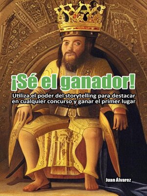cover image of ¡Sé el ganador! Utiliza el poder del storytelling para destacar en cualquier concurso y ganar el primer lugar.